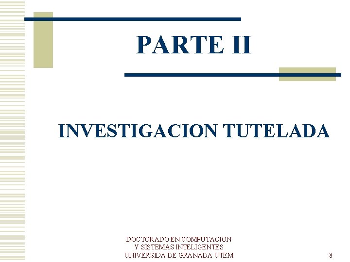 PARTE II INVESTIGACION TUTELADA DOCTORADO EN COMPUTACION Y SISTEMAS INTELIGENTES UNIVERSIDA DE GRANADA UTEM