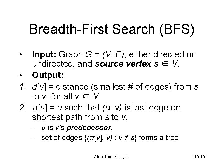 Breadth-First Search (BFS) • Input: Graph G = (V, E), either directed or undirected,
