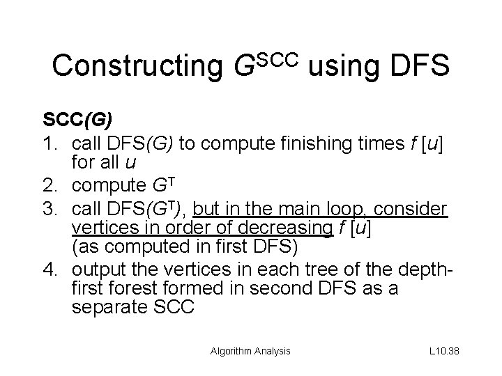 Constructing GSCC using DFS SCC(G) 1. call DFS(G) to compute finishing times f [u]