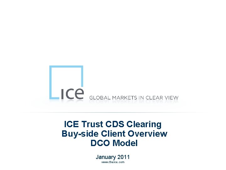 ICE Trust CDS Clearing Buy-side Client Overview DCO Model January 2011 www. theice. com