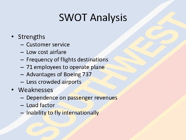 SWOT Analysis • Strengths – – – Customer service Low cost airfare Frequency of