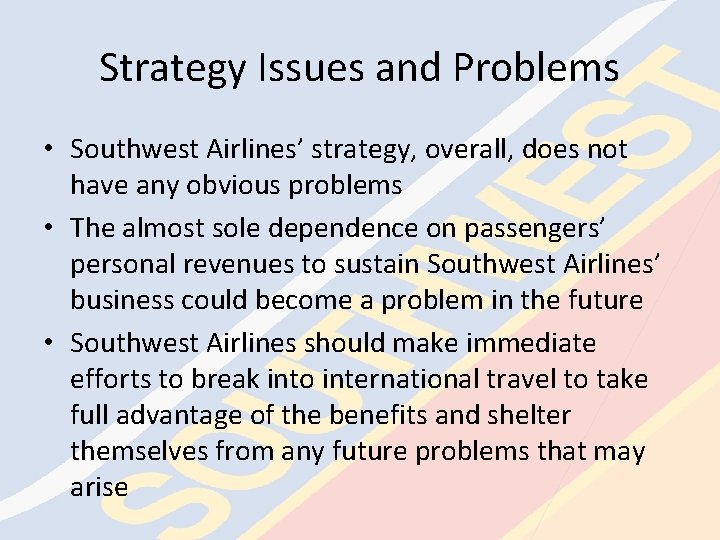 Strategy Issues and Problems • Southwest Airlines’ strategy, overall, does not have any obvious