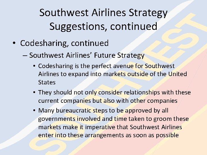 Southwest Airlines Strategy Suggestions, continued • Codesharing, continued – Southwest Airlines’ Future Strategy •