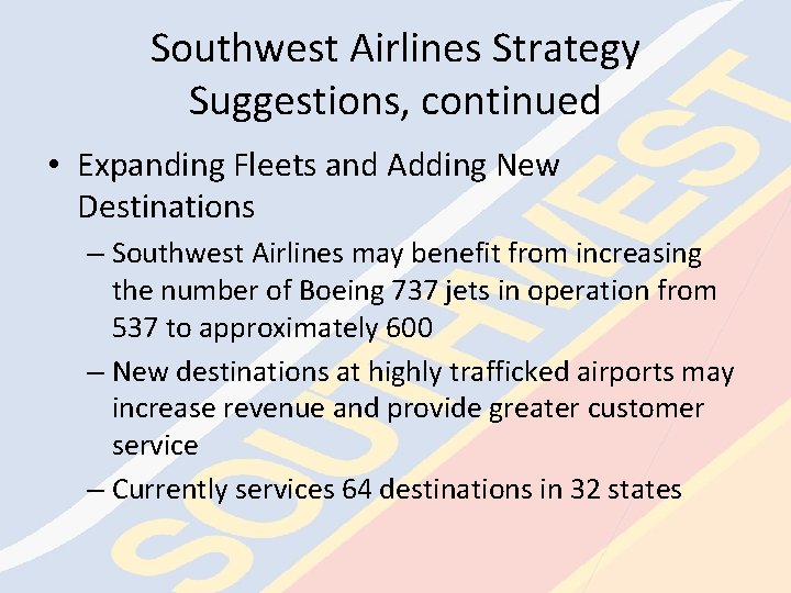Southwest Airlines Strategy Suggestions, continued • Expanding Fleets and Adding New Destinations – Southwest