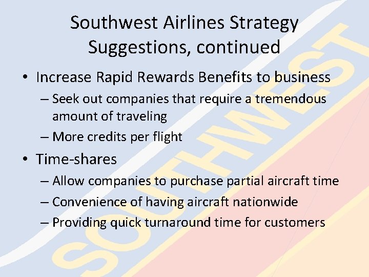 Southwest Airlines Strategy Suggestions, continued • Increase Rapid Rewards Benefits to business – Seek