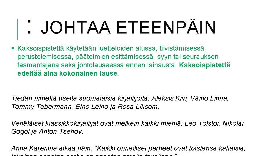 : JOHTAA ETEENPÄIN § Kaksoispistettä käytetään luetteloiden alussa, tiivistämisessä, perustelemisessa, päätelmien esittämisessä, syyn tai