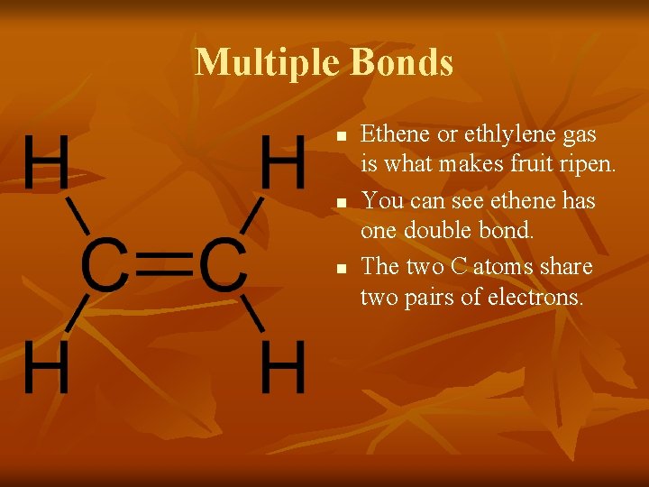 Multiple Bonds n n n Ethene or ethlylene gas is what makes fruit ripen.