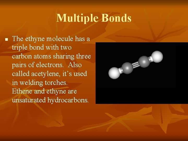 Multiple Bonds n The ethyne molecule has a triple bond with two carbon atoms