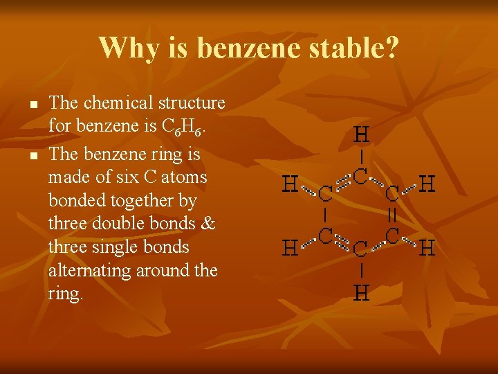 Why is benzene stable? n n The chemical structure for benzene is C 6