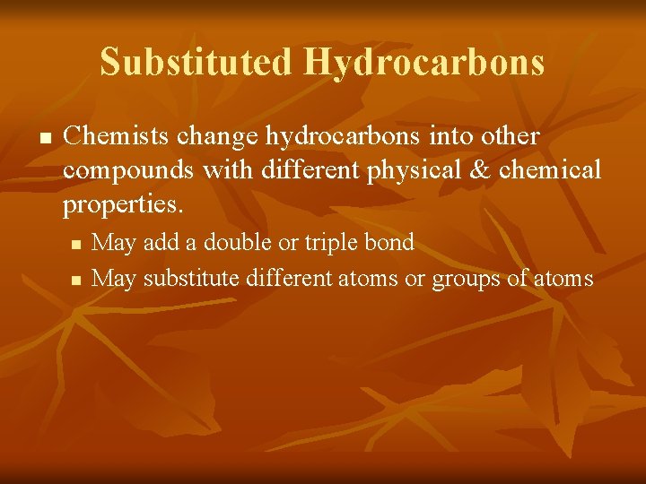 Substituted Hydrocarbons n Chemists change hydrocarbons into other compounds with different physical & chemical