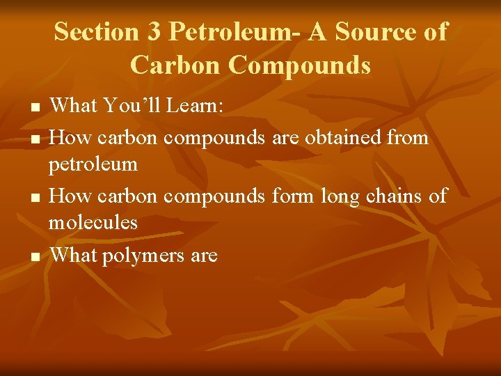 Section 3 Petroleum- A Source of Carbon Compounds n n What You’ll Learn: How