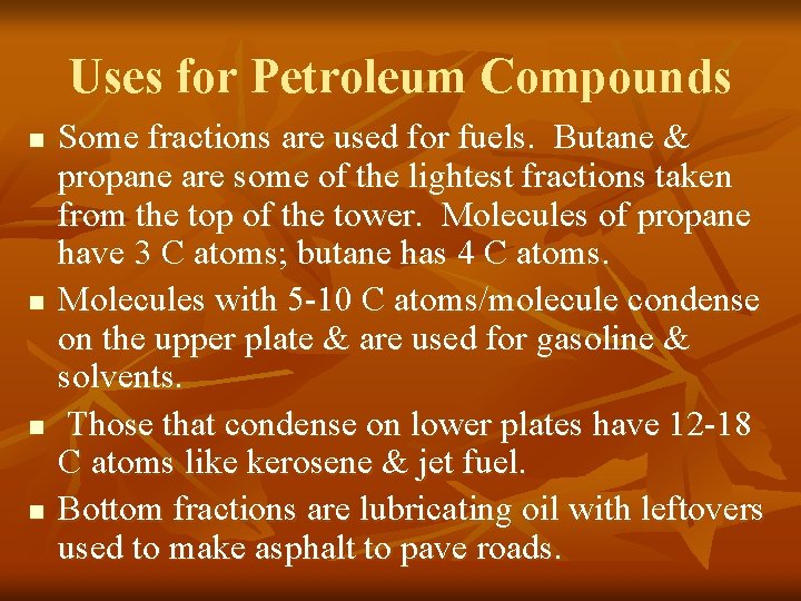 Uses for Petroleum Compounds n n Some fractions are used for fuels. Butane &