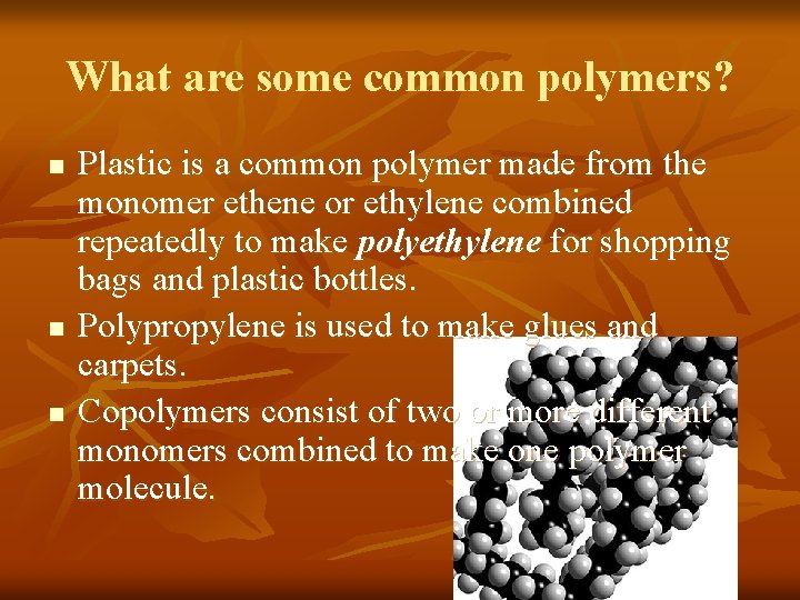 What are some common polymers? n n n Plastic is a common polymer made