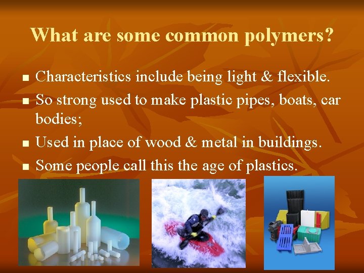 What are some common polymers? n n Characteristics include being light & flexible. So