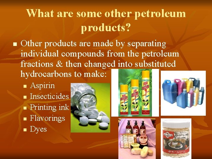 What are some other petroleum products? n Other products are made by separating individual