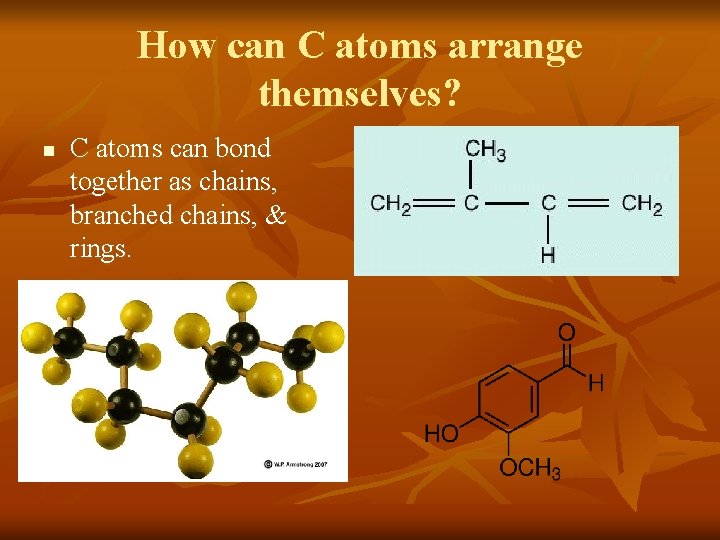 How can C atoms arrange themselves? n C atoms can bond together as chains,