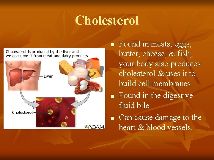 Cholesterol n n n Found in meats, eggs, butter, cheese, & fish, your body