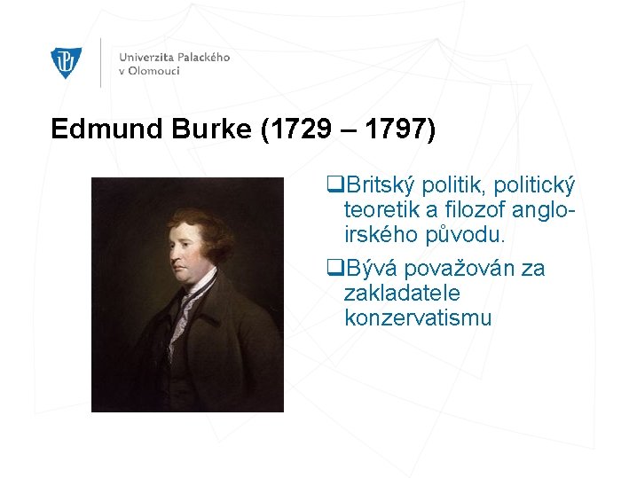 Edmund Burke (1729 – 1797) q. Britský politik, politický teoretik a filozof angloirského původu.