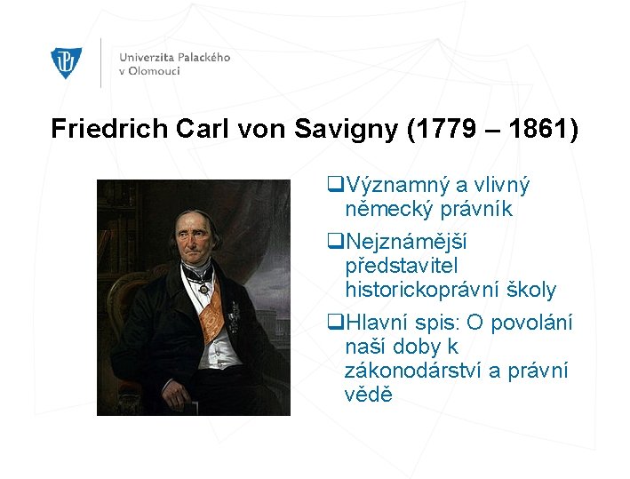 Friedrich Carl von Savigny (1779 – 1861) q. Významný a vlivný německý právník q.