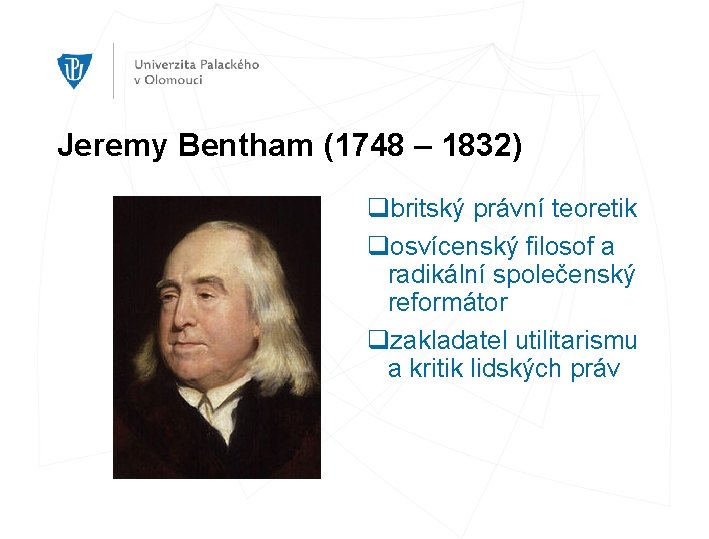 Jeremy Bentham (1748 – 1832) qbritský právní teoretik qosvícenský filosof a radikální společenský reformátor