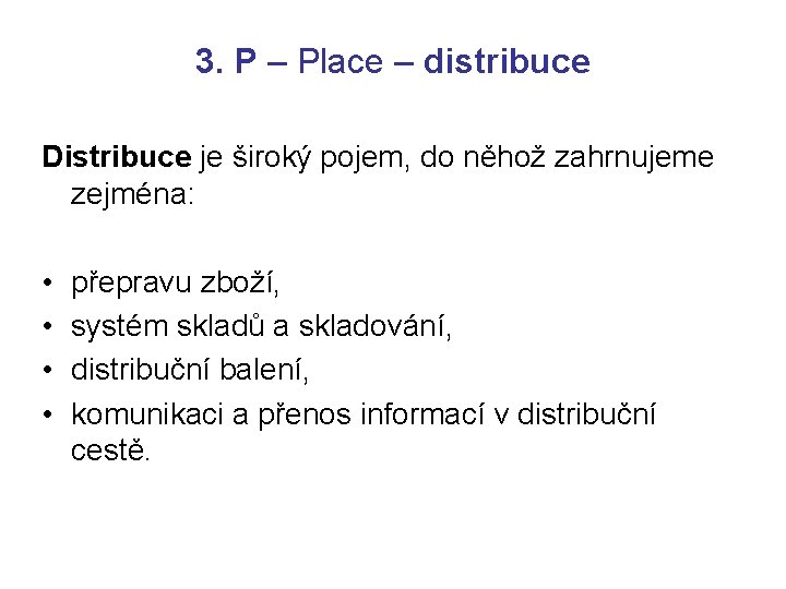 3. P – Place – distribuce Distribuce je široký pojem, do něhož zahrnujeme zejména: