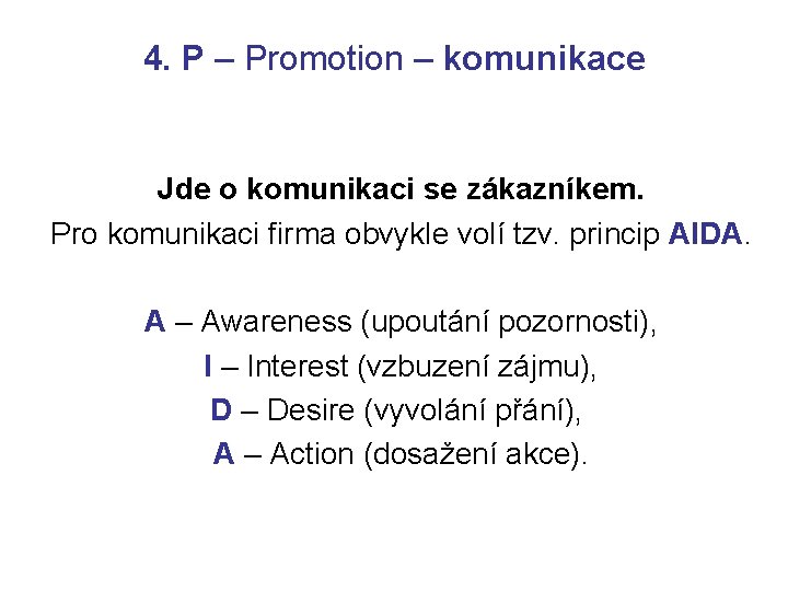4. P – Promotion – komunikace Jde o komunikaci se zákazníkem. Pro komunikaci firma
