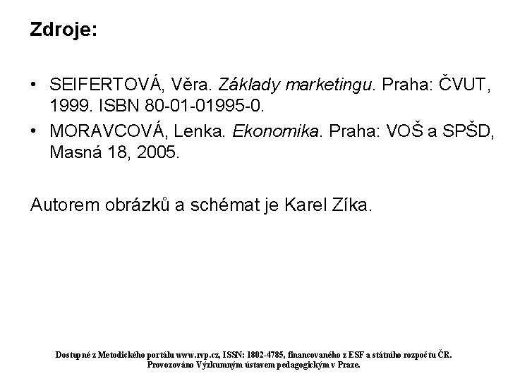 Zdroje: • SEIFERTOVÁ, Věra. Základy marketingu. Praha: ČVUT, 1999. ISBN 80 -01 -01995 -0.