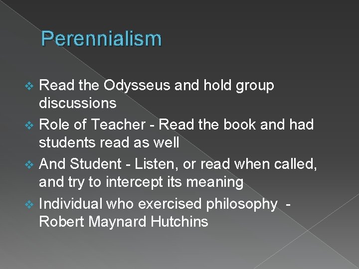 Perennialism Read the Odysseus and hold group discussions v Role of Teacher - Read