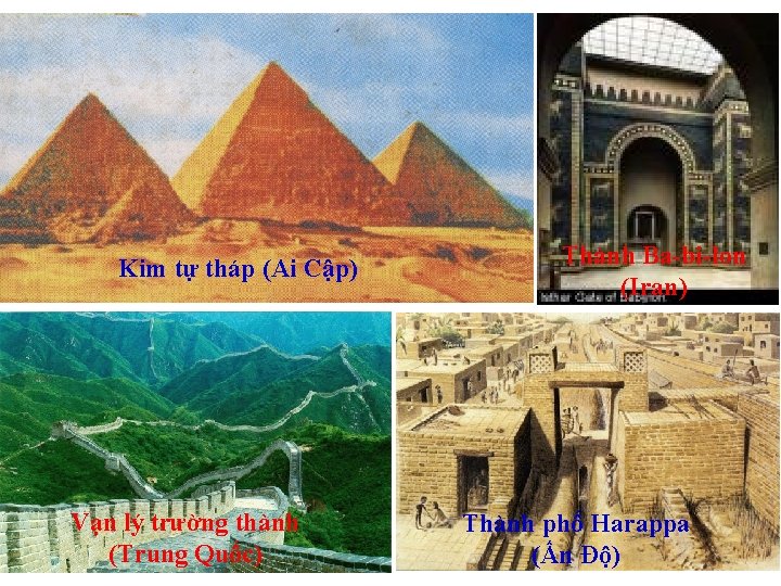 Kim tự tháp (Ai Cập) Vạn lý trường thành (Trung Quốc) Thành Ba-bi-lon (Iran)
