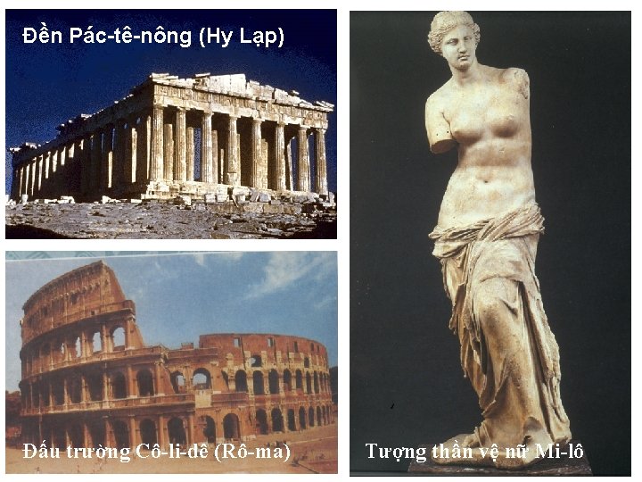 Đền Pác tê nông (Hy Lạp) Đấu trường Cô-li-dê (Rô-ma) Tượng thần vệ nữ