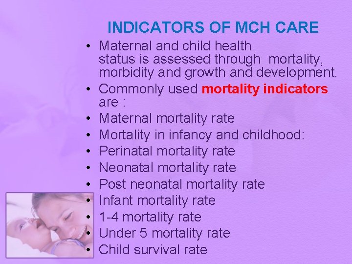 INDICATORS OF MCH CARE • Maternal and child health status is assessed through mortality,