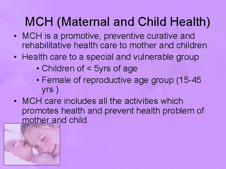 MCH (Maternal and Child Health) • MCH is a promotive, preventive curative and rehabilitative