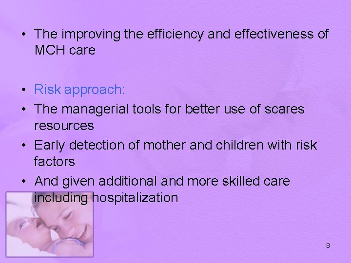  • The improving the efficiency and effectiveness of MCH care • Risk approach: