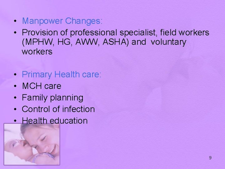  • Manpower Changes: • Provision of professional specialist, field workers (MPHW, HG, AWW,