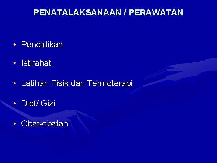 PENATALAKSANAAN / PERAWATAN • Pendidikan • Istirahat • Latihan Fisik dan Termoterapi • Diet/