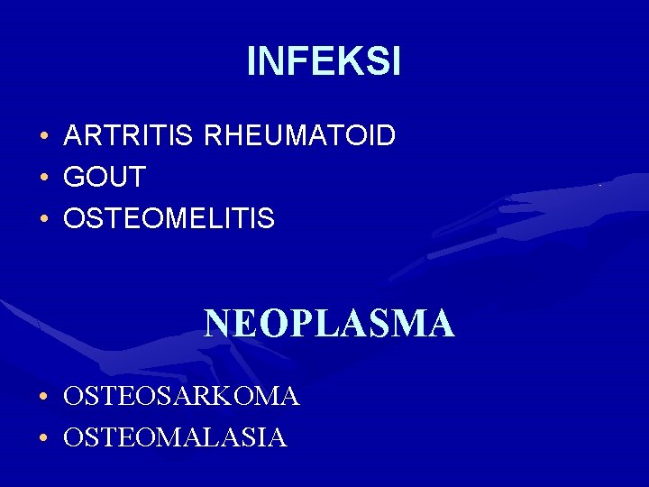 INFEKSI • • • ARTRITIS RHEUMATOID GOUT OSTEOMELITIS NEOPLASMA • OSTEOSARKOMA • OSTEOMALASIA 