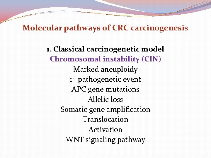 Molecular pathways of CRC carcinogenesis 1. Classical carcinogenetic model Chromosomal instability (CIN) Marked aneuploidy