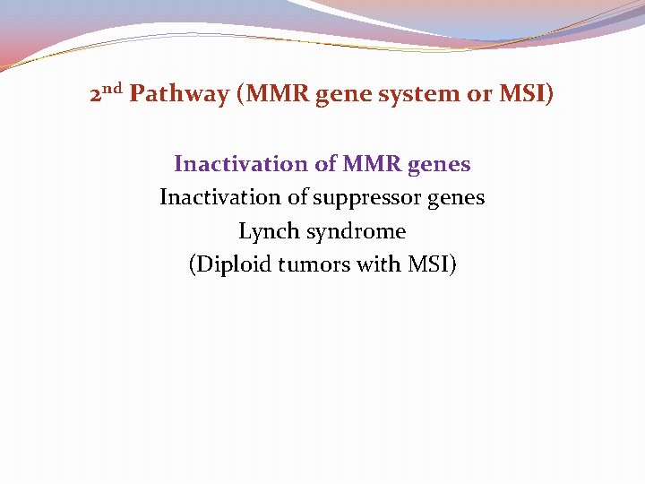 2 nd Pathway (MMR gene system or MSI) Inactivation of MMR genes Inactivation of