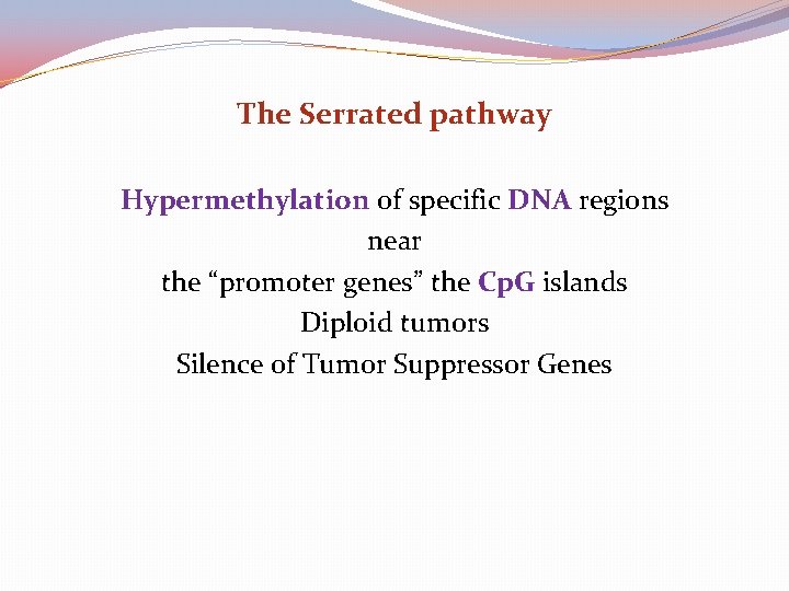 The Serrated pathway Hypermethylation of specific DNA regions near the “promoter genes” the Cp.