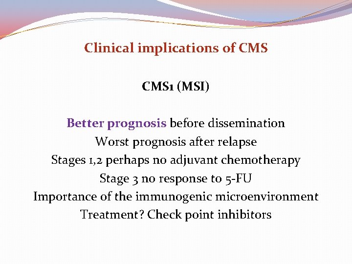 Clinical implications of CMS 1 (MSI) Better prognosis before dissemination Worst prognosis after relapse