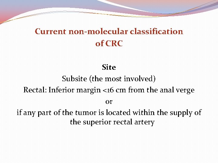 Current non-molecular classification of CRC Site Subsite (the most involved) Rectal: Inferior margin <16