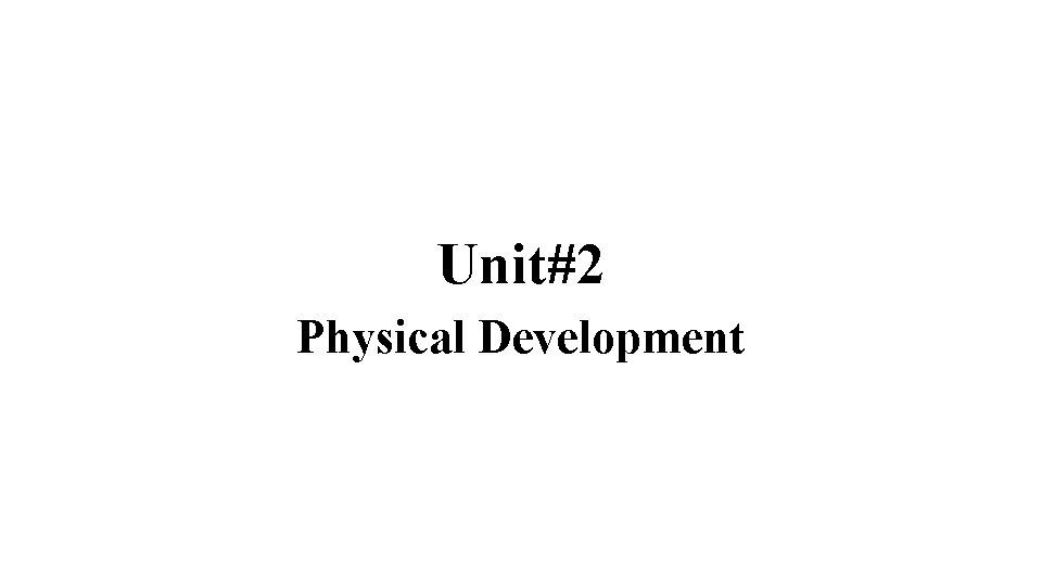 Unit#2 Physical Development 