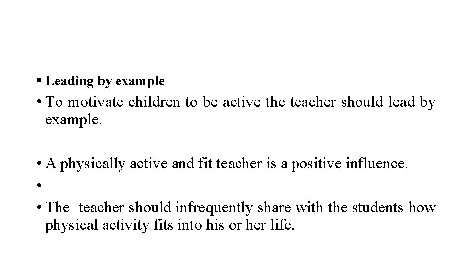 § Leading by example • To motivate children to be active the teacher should
