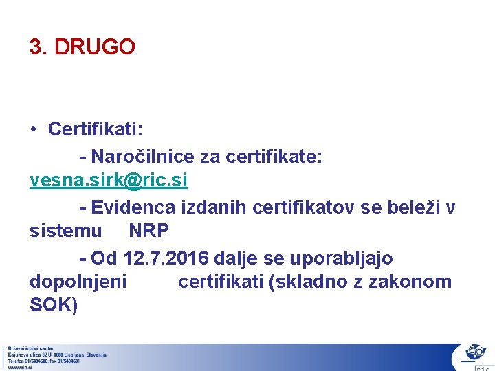 3. DRUGO • Certifikati: - Naročilnice za certifikate: vesna. sirk@ric. si - Evidenca izdanih