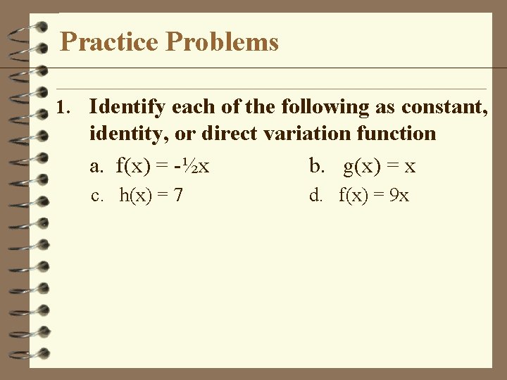 Practice Problems 1. Identify each of the following as constant, identity, or direct variation