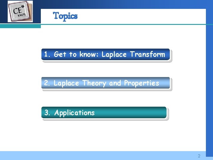 Company LOGO Topics 1. Get to know: Laplace Transform 2. Laplace Theory and Properties