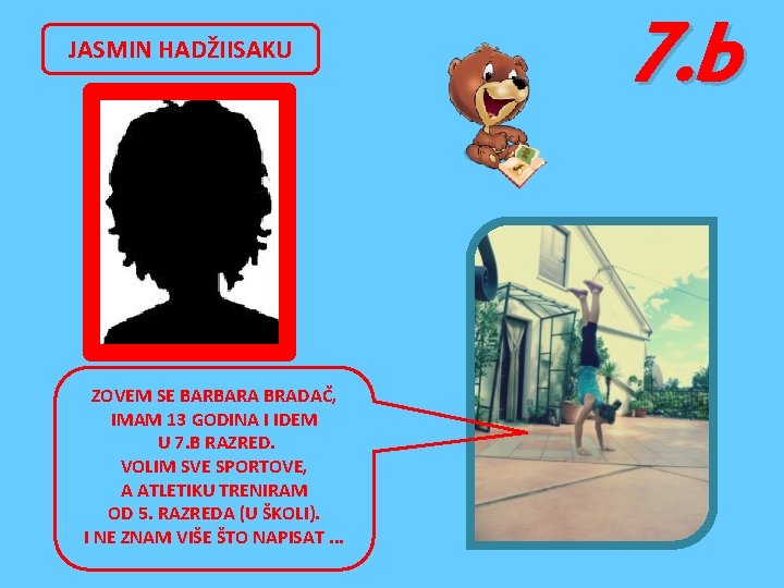 JASMIN HADŽIISAKU ZOVEM SE BARBARA BRADAČ, IMAM 13 GODINA I IDEM U 7. B JASMIN HADŽIISAKU ZOVEM SE BARBARA BRADAČ, IMAM 13 GODINA I IDEM U 7. B