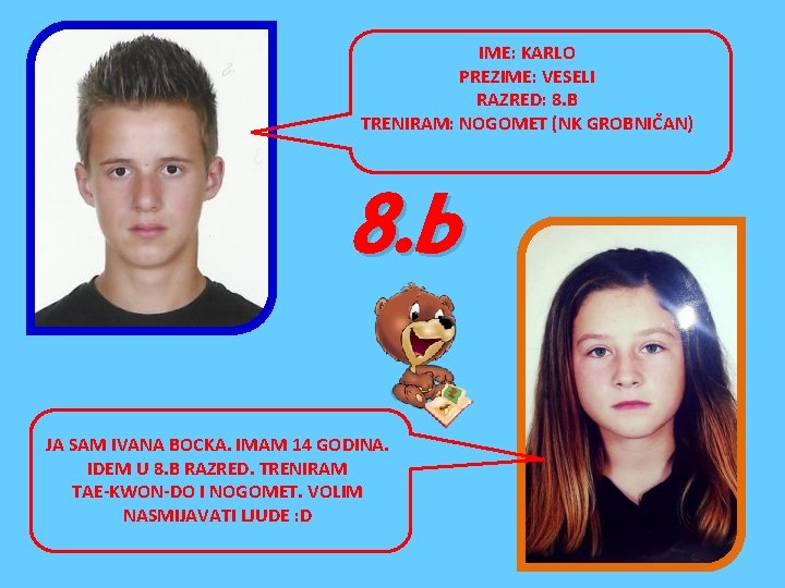 IME: KARLO PREZIME: VESELI RAZRED: 8. B TRENIRAM: NOGOMET (NK GROBNIČAN) 8. b JA IME: KARLO PREZIME: VESELI RAZRED: 8. B TRENIRAM: NOGOMET (NK GROBNIČAN) 8. b JA