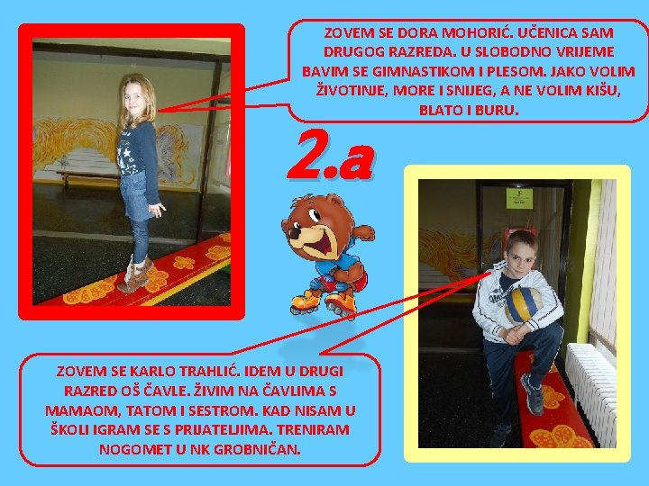 ZOVEM SE DORA MOHORIĆ. UČENICA SAM DRUGOG RAZREDA. U SLOBODNO VRIJEME BAVIM SE GIMNASTIKOM ZOVEM SE DORA MOHORIĆ. UČENICA SAM DRUGOG RAZREDA. U SLOBODNO VRIJEME BAVIM SE GIMNASTIKOM