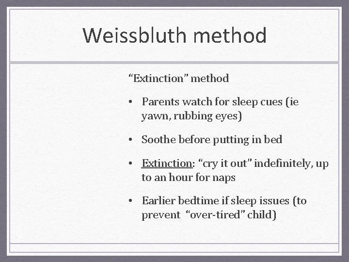Weissbluth method “Extinction” method • Parents watch for sleep cues (ie yawn, rubbing eyes)